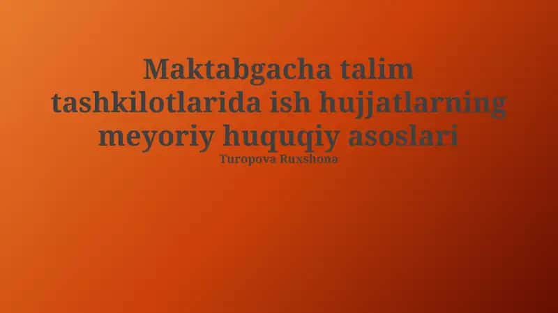 Maktabgacha talim tashkilotlarida ish hujjatlarning meyoriy huquqiy asoslari 1