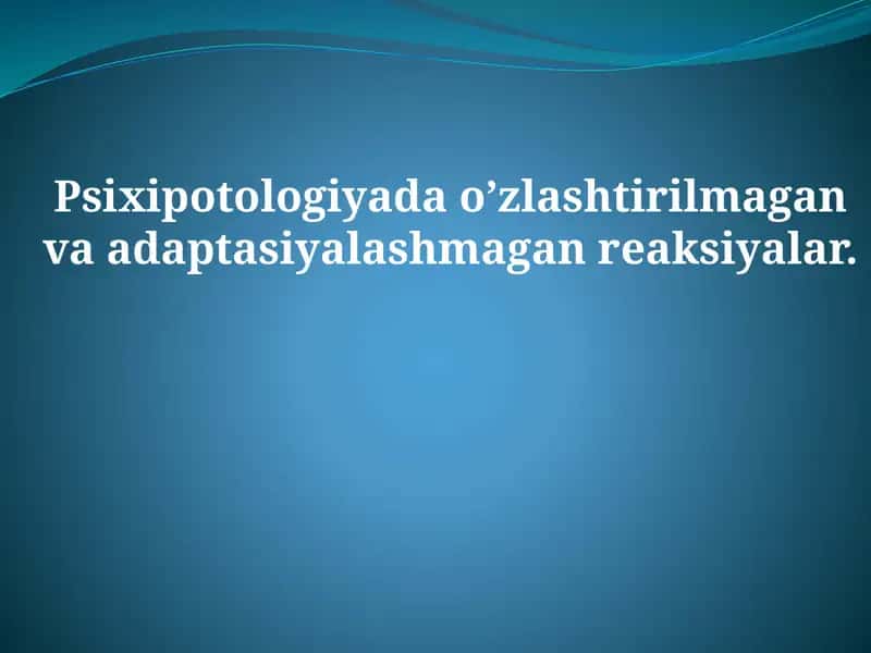 Psixipotologiyada o’zlashtirilmagan va adaptasiyalashmagan reaksiyalar 1