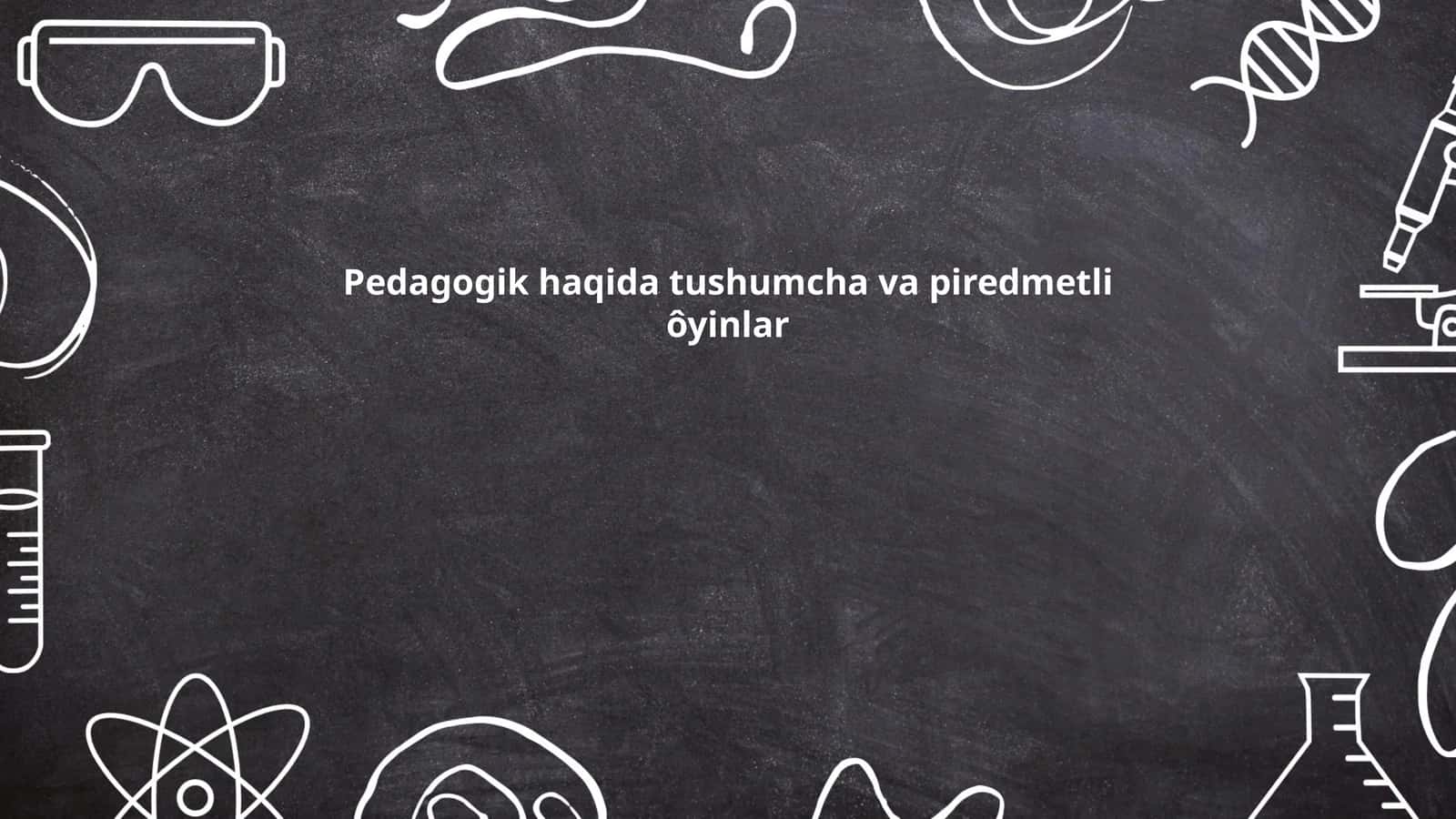 Pedagogik haqida tushumcha va piredmetli ôyinlar 1