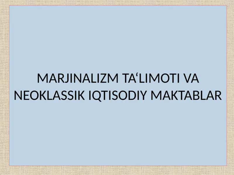 MARJINALIZM TA‘LIMOTI VA NEOKLASSIK IQTISODIY MAKTABLAR 1
