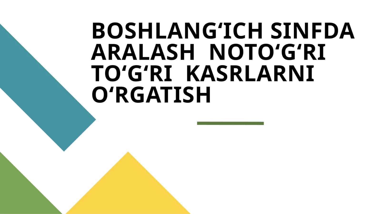 BOSHLANGʻICH SINFDA ARALASH NOTOʻGʻRI TOʻGʻRI KASRLARNI OʻRGATISH 1
