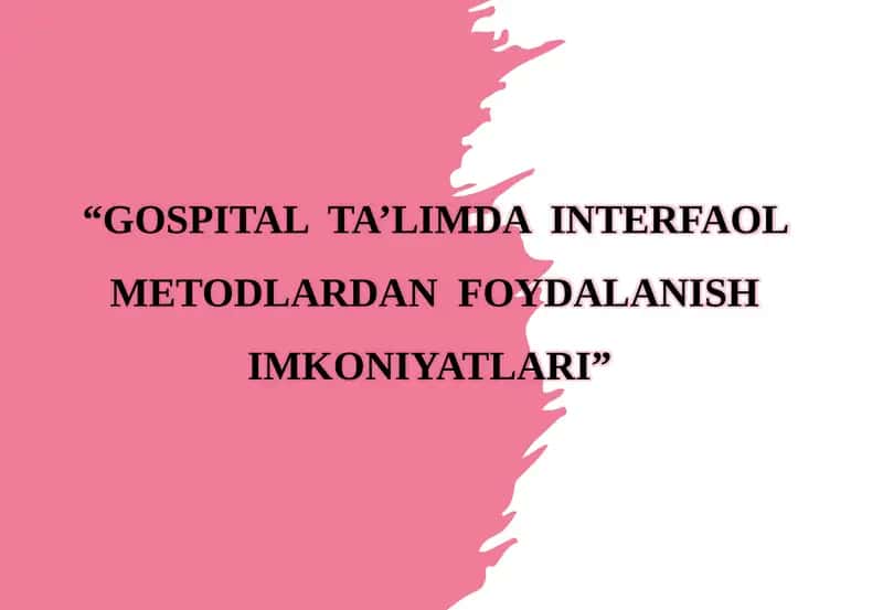 “GOSPITAL TA’LIMDA INTERFAOL METODLARDAN FOYDALANISH IMKONIYATLARI” 1