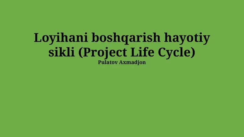 Loyihani boshqarish hayotiy sikli (Project Life Cycle) 1
