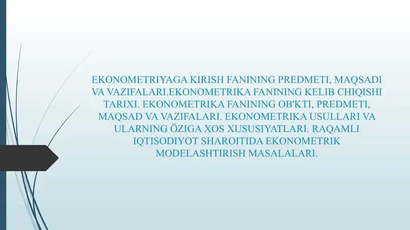 EKONOMETRIYAGA KIRISH FANINING PREDMETI, MAQSADI VA VAZIFALARI.EKONOMETRIKA FANINING KELIB CHIQISHI TARIXI. EKONOMETRIKA FANINING OB'KTI, PREDMETI, MAQSAD VA VAZIFALARI. EKONOMETRIKA USULLARI VA ULARNING ŌZIGA XOS XUSUSIYATLARI. RAQAMLI IQTISODIYOT SHAROITIDA EKONOMETRIK MODELASHTIRISH MASALALARI. 1