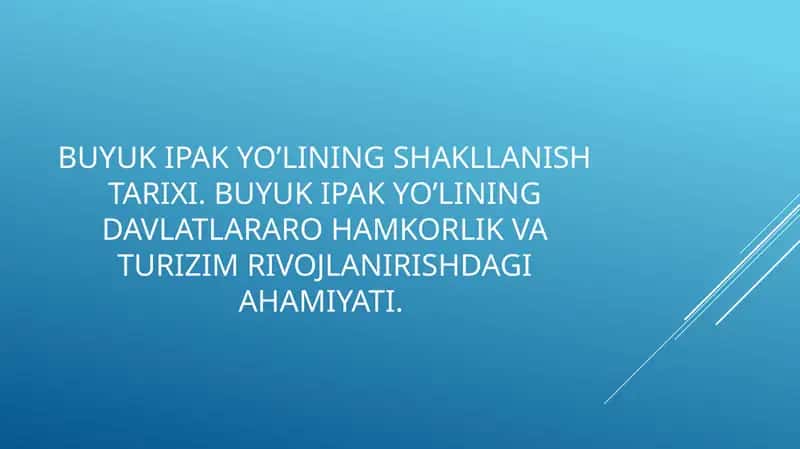 Buyuk Ipak yo’lining shakllanish tarixi. Buyuk ipak yo’lining davlatlararo hamkorlik va turizim rivojlanirishdagi ahamiyati. 1