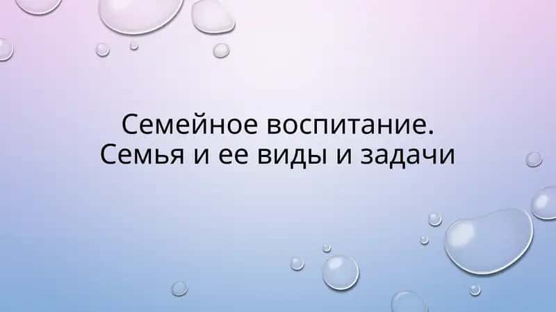 Семейное воспитание. Семья и ее виды и задачи 1