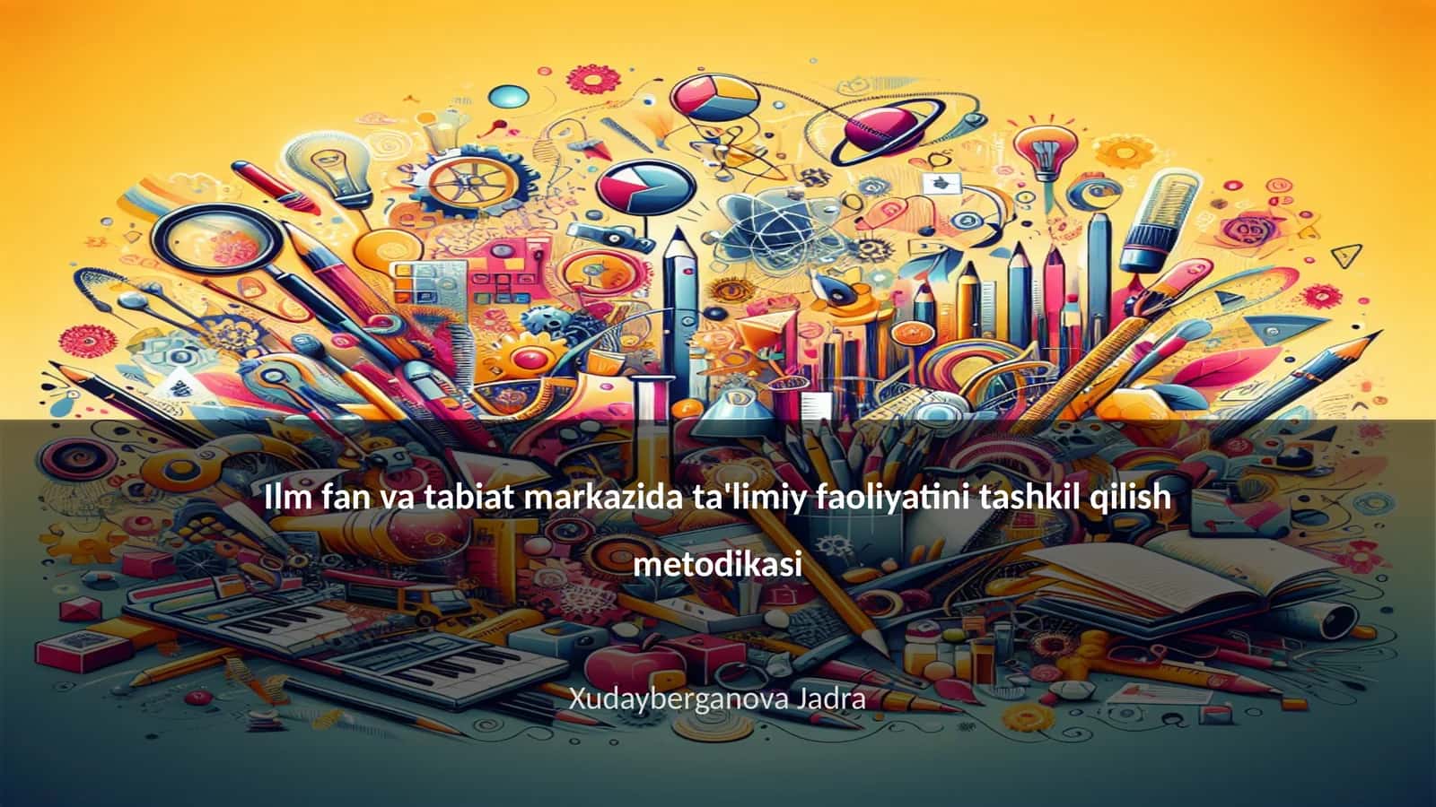 Ilm fan va tabiat markazida ta'limiy faoliyatini tashkil qilish metodikasi 1