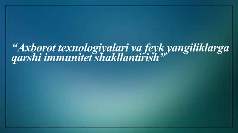Axborot texnologiyalari va feyk yangiliklarga qarshi immunitet shakllantirish 1