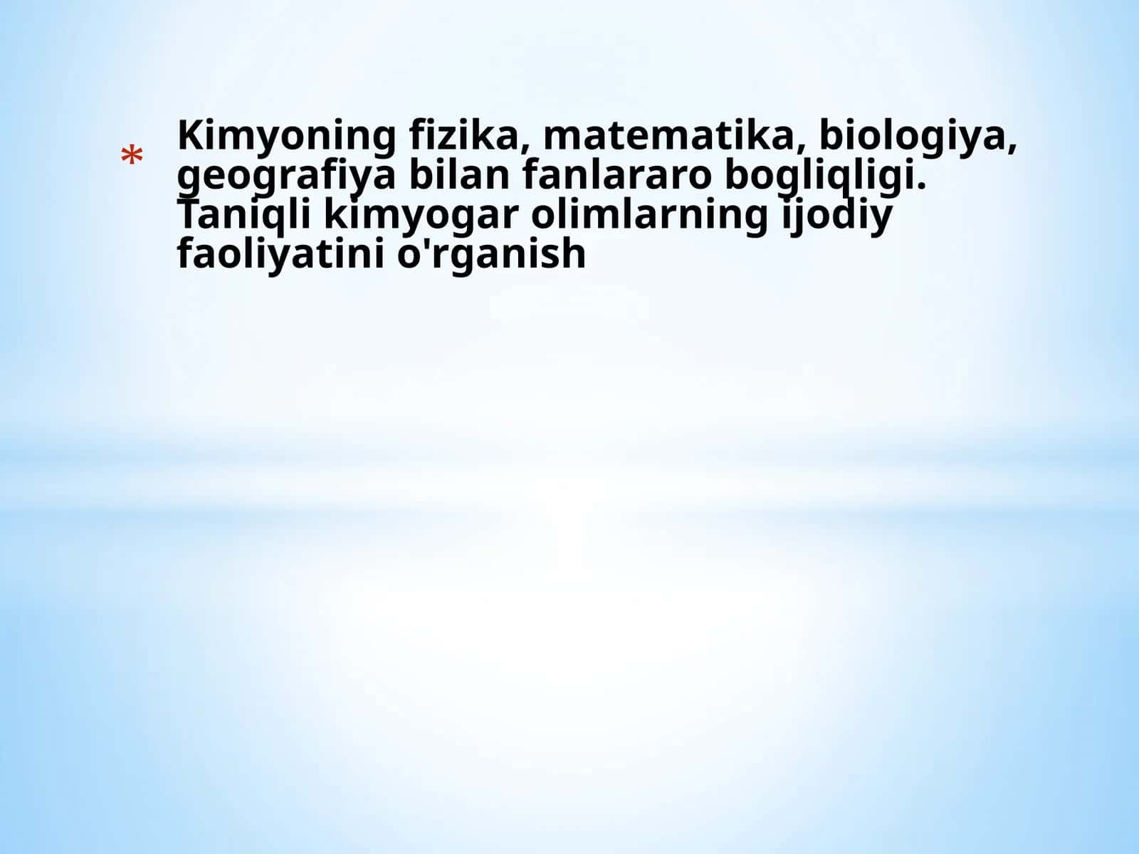 Kimyoning fizika, matematika, biologiya, geografiya bilan fanlararo bogliqligi.Taniqli kimyogar olimlarning ijodiy faoliyatini o'rganish 1