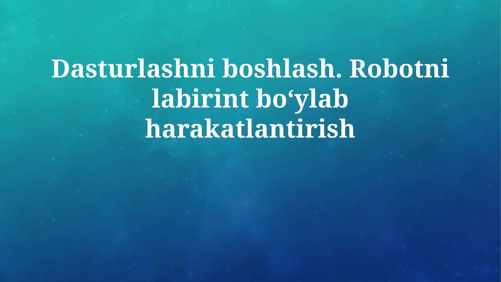 Dasturlashni boshlash. Robotni labirint boʻylab harakatlantirish 1