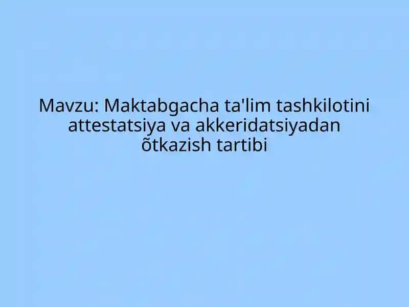 Maktabgacha ta'lim tashkilotini attestatsiya va akkeridatsiyadan õtkazish tartibi