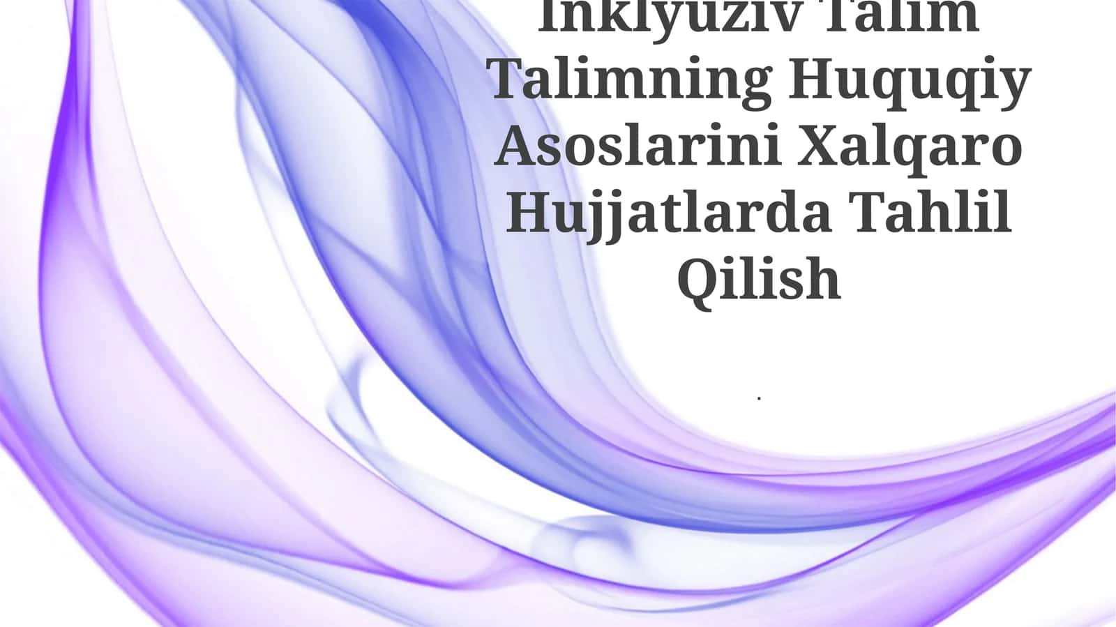 Inklyuziv Talim Talimning Huquqiy Asoslarini Xalqaro Hujjatlarda Tahlil Qilish 1