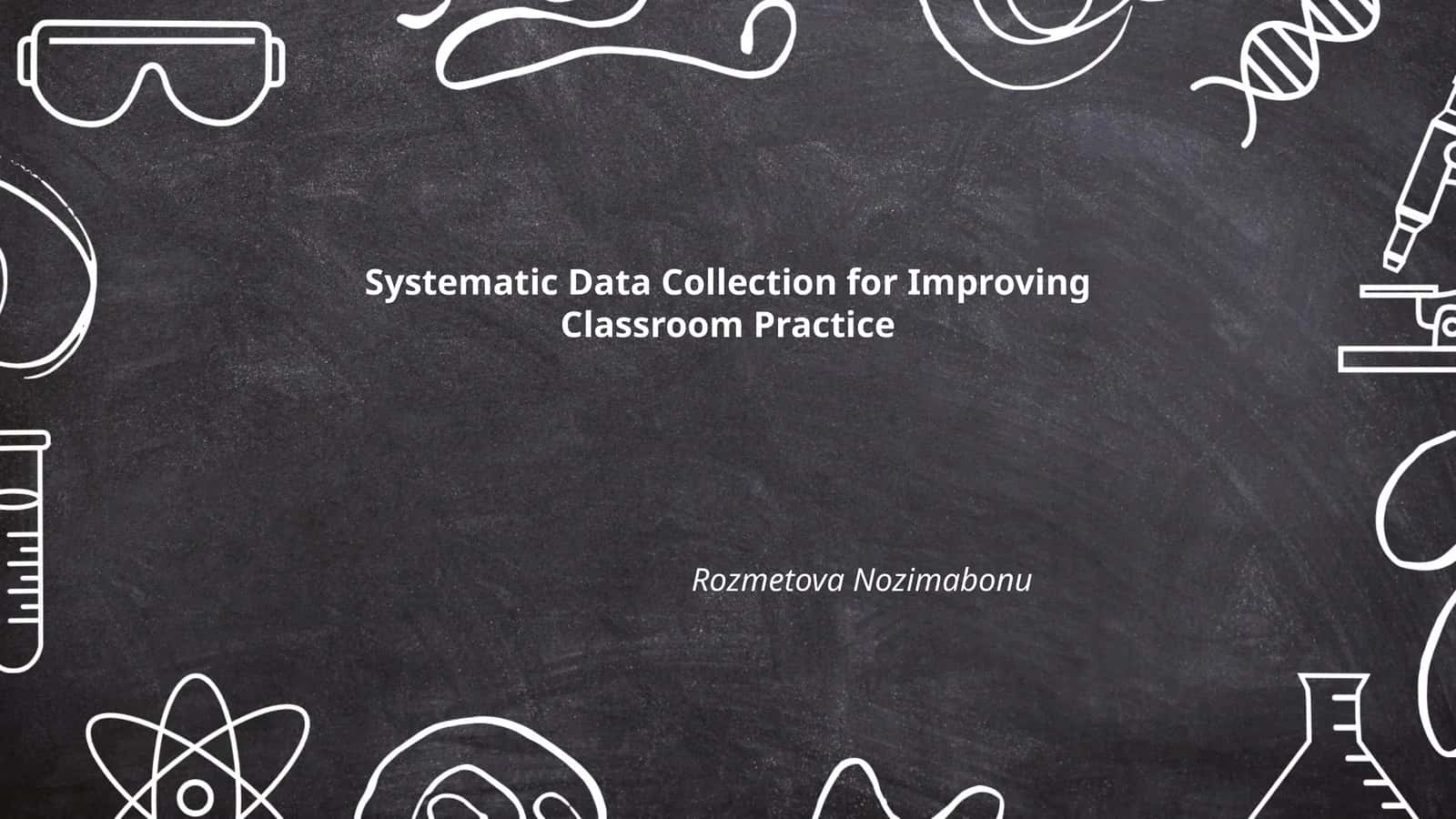 Systematic Data Collection for Improving Classroom Practice 1
