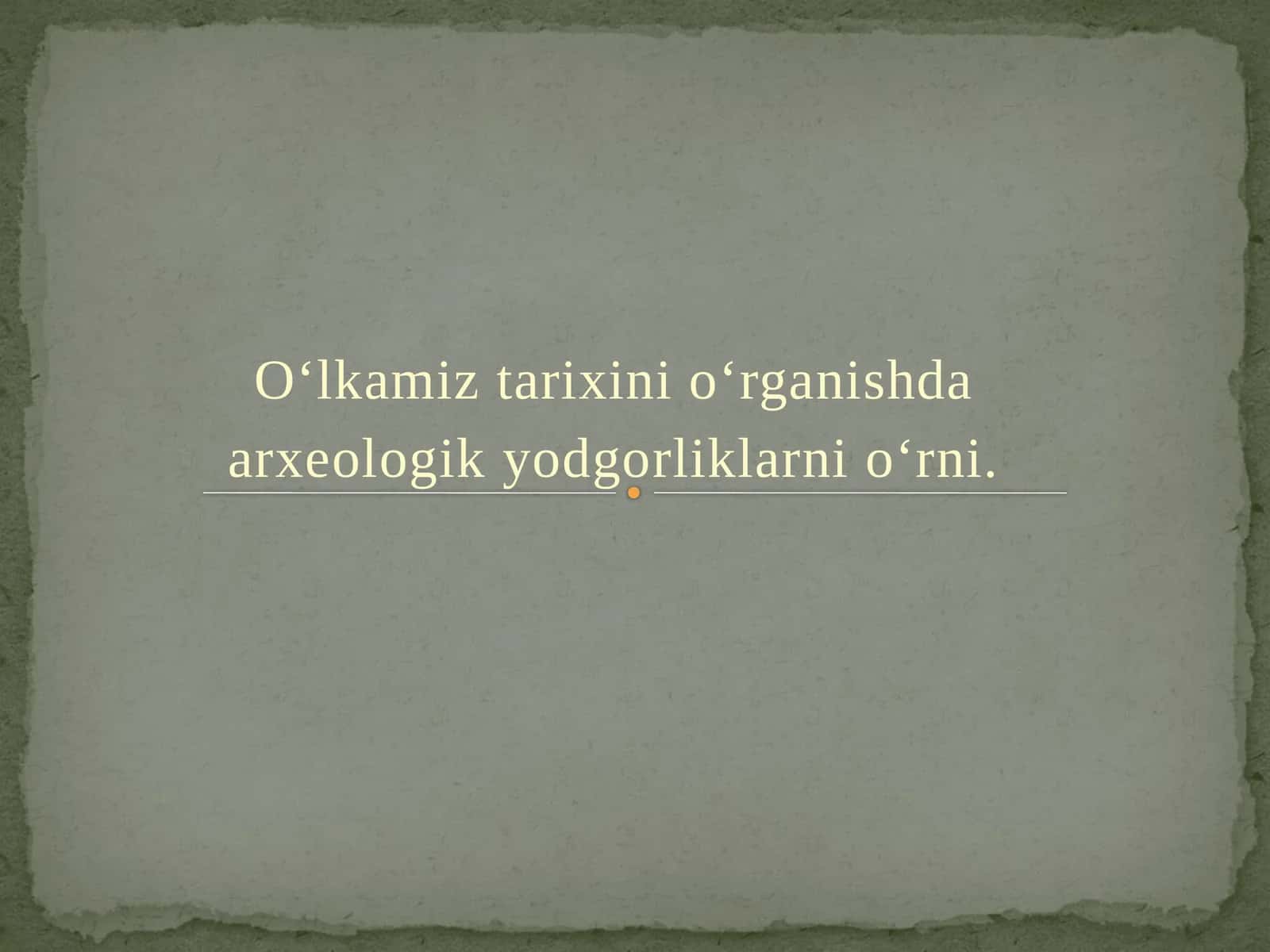 O‘lkamiz tarixini o‘rganishda arxeologikyodgorliklarni o‘rni 1