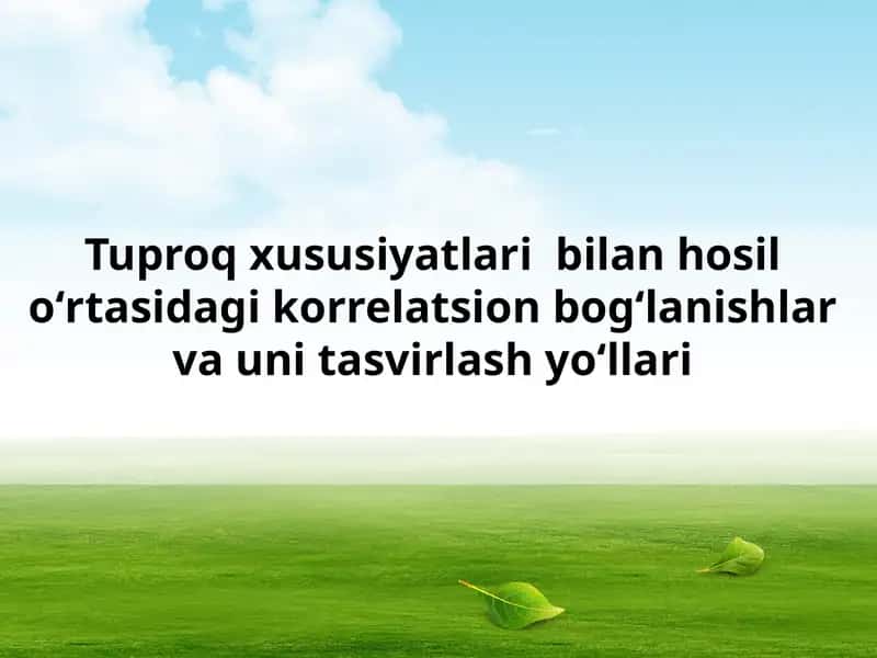 Tuproq xususiyatlari  bilan hosil oʻrtasidagi korrelatsion bogʻlanishlar va uni tasvirlash yoʻllari 1