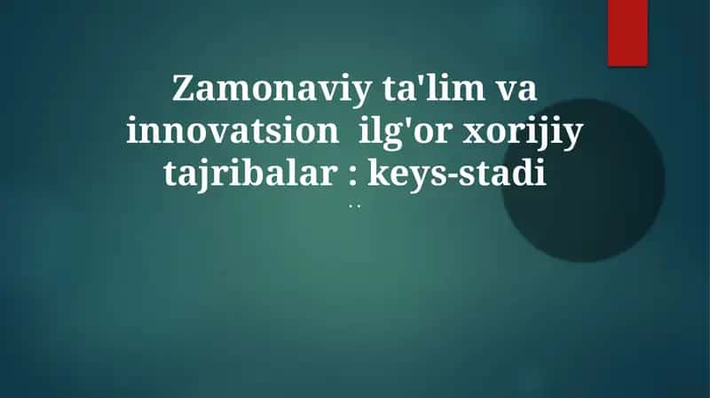 Zamonaviy ta'lim va innovatsion ilg'or xorijiy tajribalar: keys-stadi 1