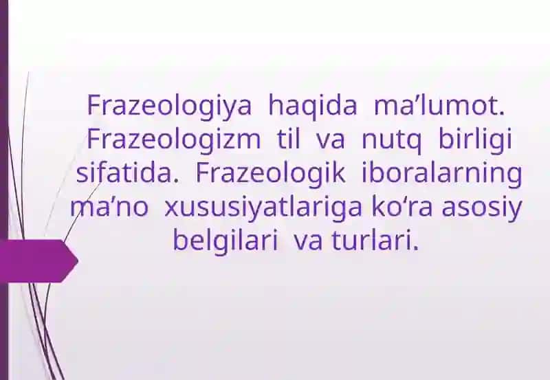 Frazeologiya  haqida  ma’lumot.  Frazeologizm  til  va  nutq  birligi sifatida.  Frazeologik  iboralarning ma’no  xususiyatlariga ko‘ra asosiy  belgilari  va turlari.