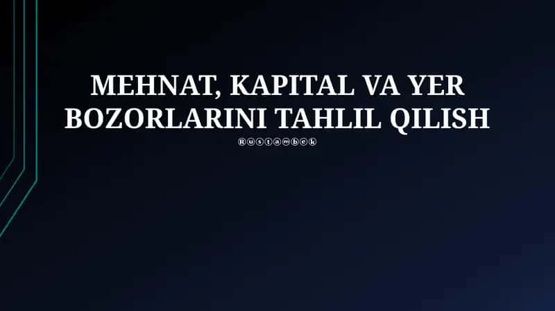 MEHNAT, KAPITAL VA YER BOZORLARINI TAHLIL QILISH 1