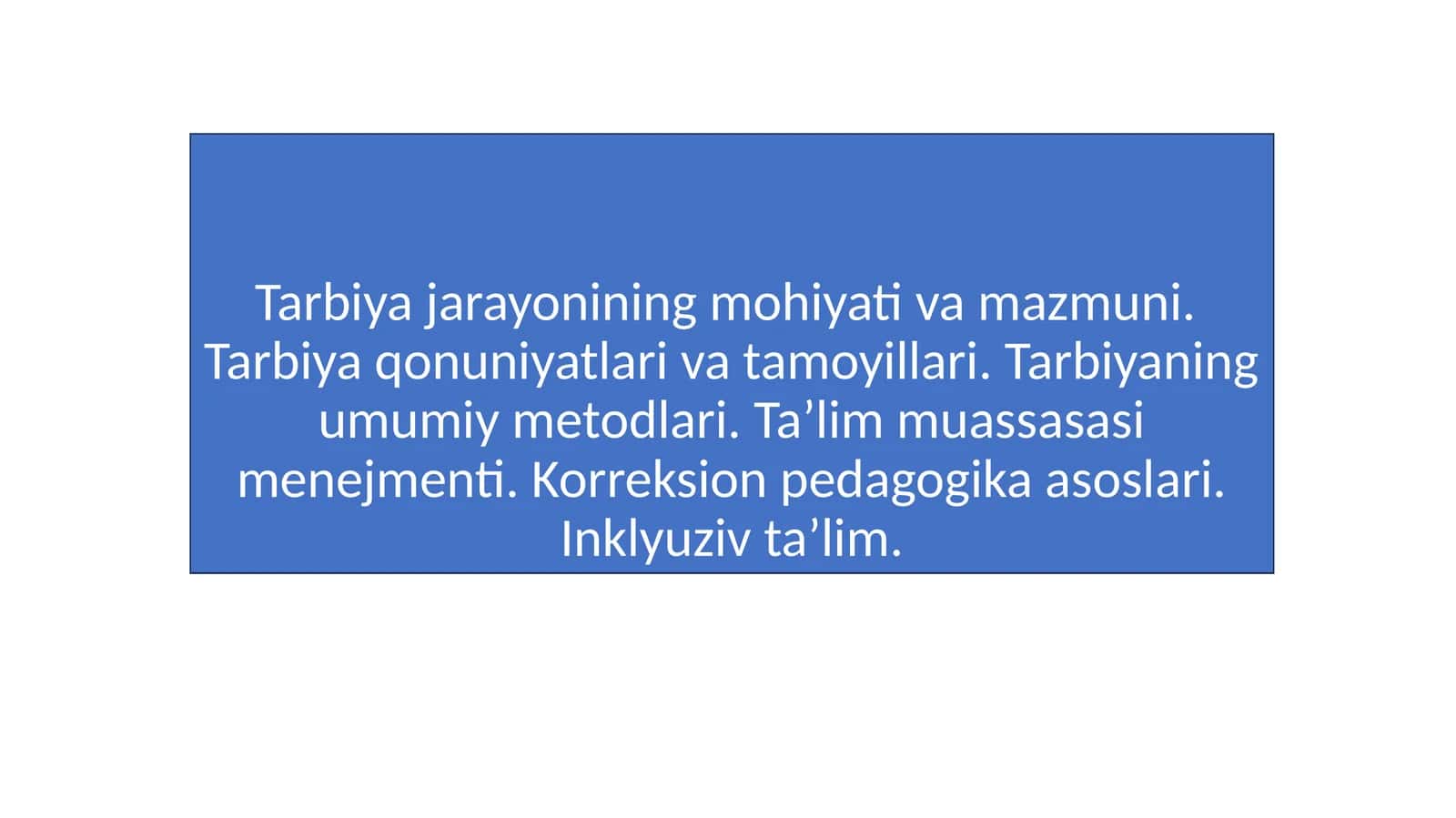 Tarbiya jarayonining mohiyati va mazmuni. Tarbiya qonuniyatlari va tamoyillari. Tarbiyaning umumiy metodlari. Ta’lim muassasasi menejmenti. Korreksion pedagogika asoslari. Inklyuziv ta’lim 1