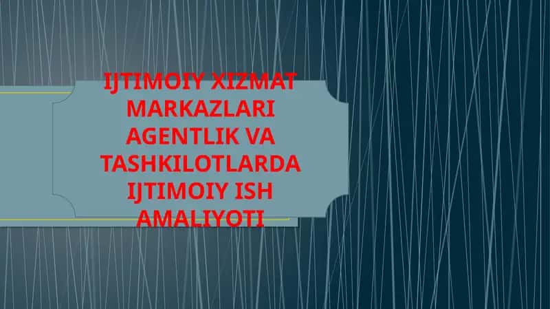 IJTIMOIY XIZMAT MARKAZLARI AGENTLIK VA TASHKILOTLARDA IJTIMOIY ISH AMALIYOTI 1