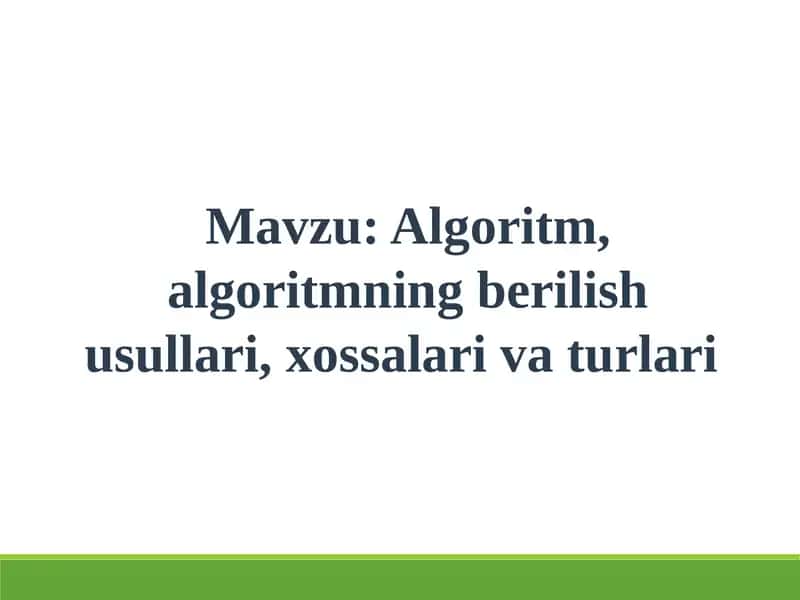 Algoritm, algoritmning berilish usullari, xossalari va turlari 1