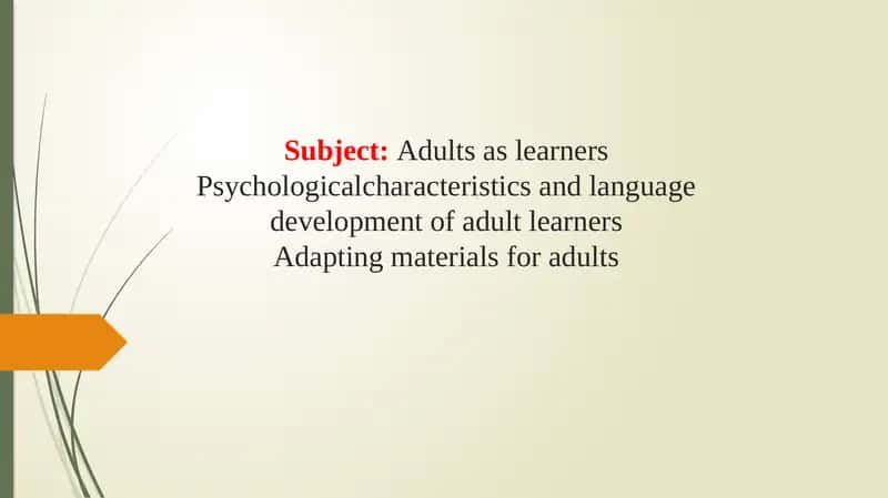 Adults as learnersPsychologicalcharacteristics and language development of adult learnersAdapting materials for adults 1
