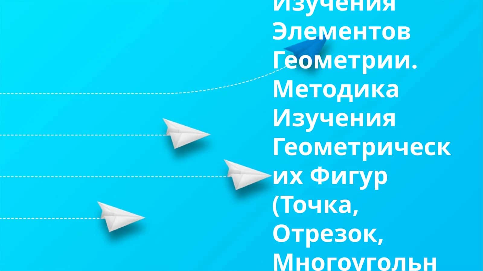 Общие Вопросы Методики Изучения Элементов Геометрии. Методика Изучения Геометрических Фигур (Точка, Отрезок, Многоугольник, Угол) В Начальных Классах 1