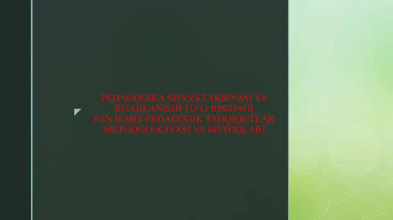 PEDAGOGIKA SHAXS TARBIYASI VA RIVOJLANISHI TO‘G‘RISIDAGI FAN.ILMIY-PEDAGOGIK TADQIQOTLAR METODOLOGIYASI VA METODLARI 1