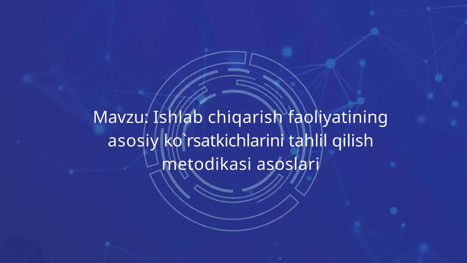 Ishlab chiqarish faoliyatining asosiy ko`rsatkichlarini tahlil qilish metodikasi asoslari 1