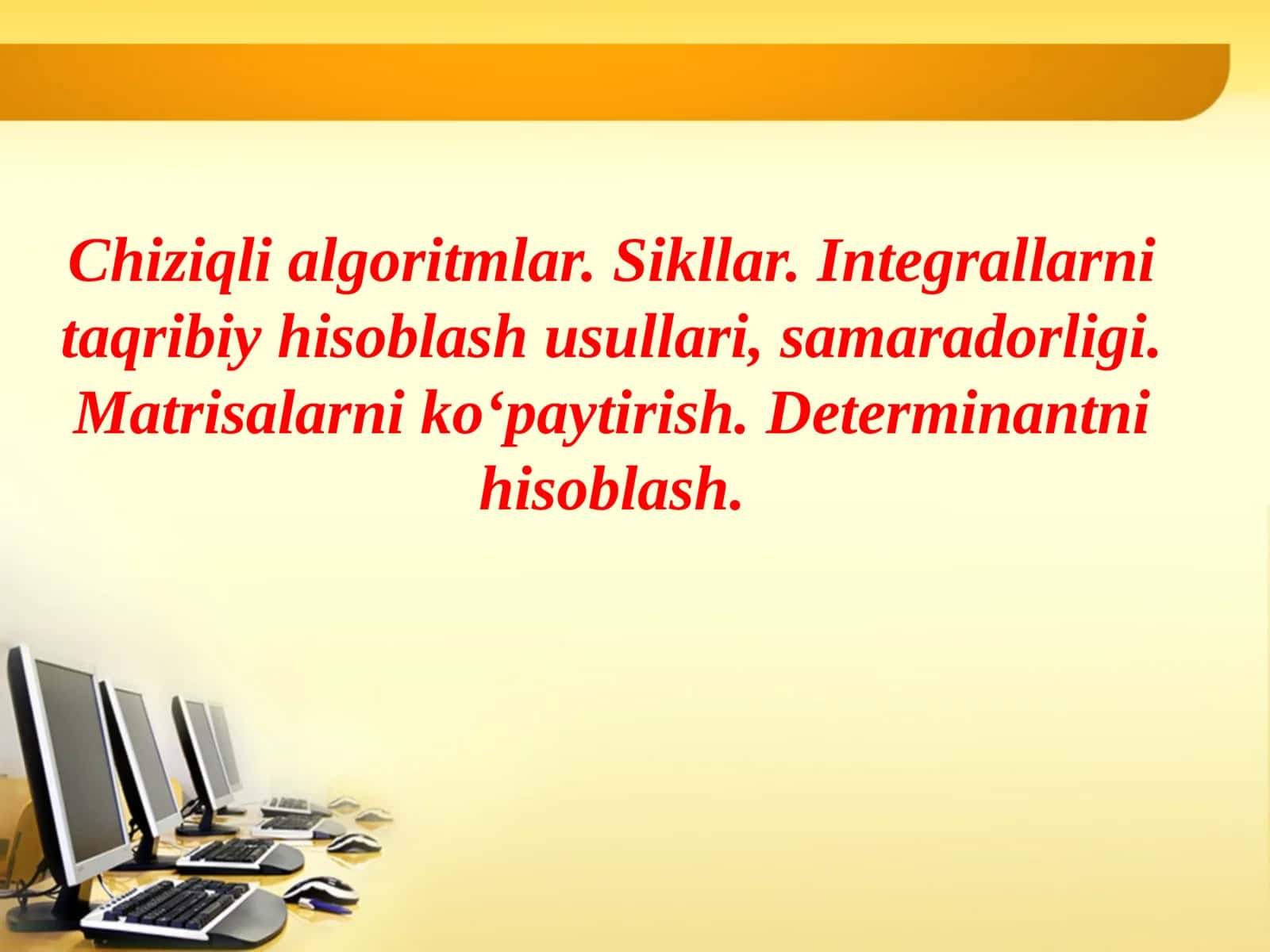Chiziqli algoritmlar. Sikllar. Integrallarni taqribiy hisoblash usullari, samaradorligi. Matrisalarni ko‘paytirish. Determinantni hisoblash 1