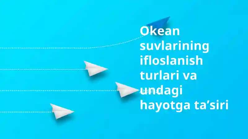 Okean suvlarining ifloslanish turlari va undagi hayotga ta’siri