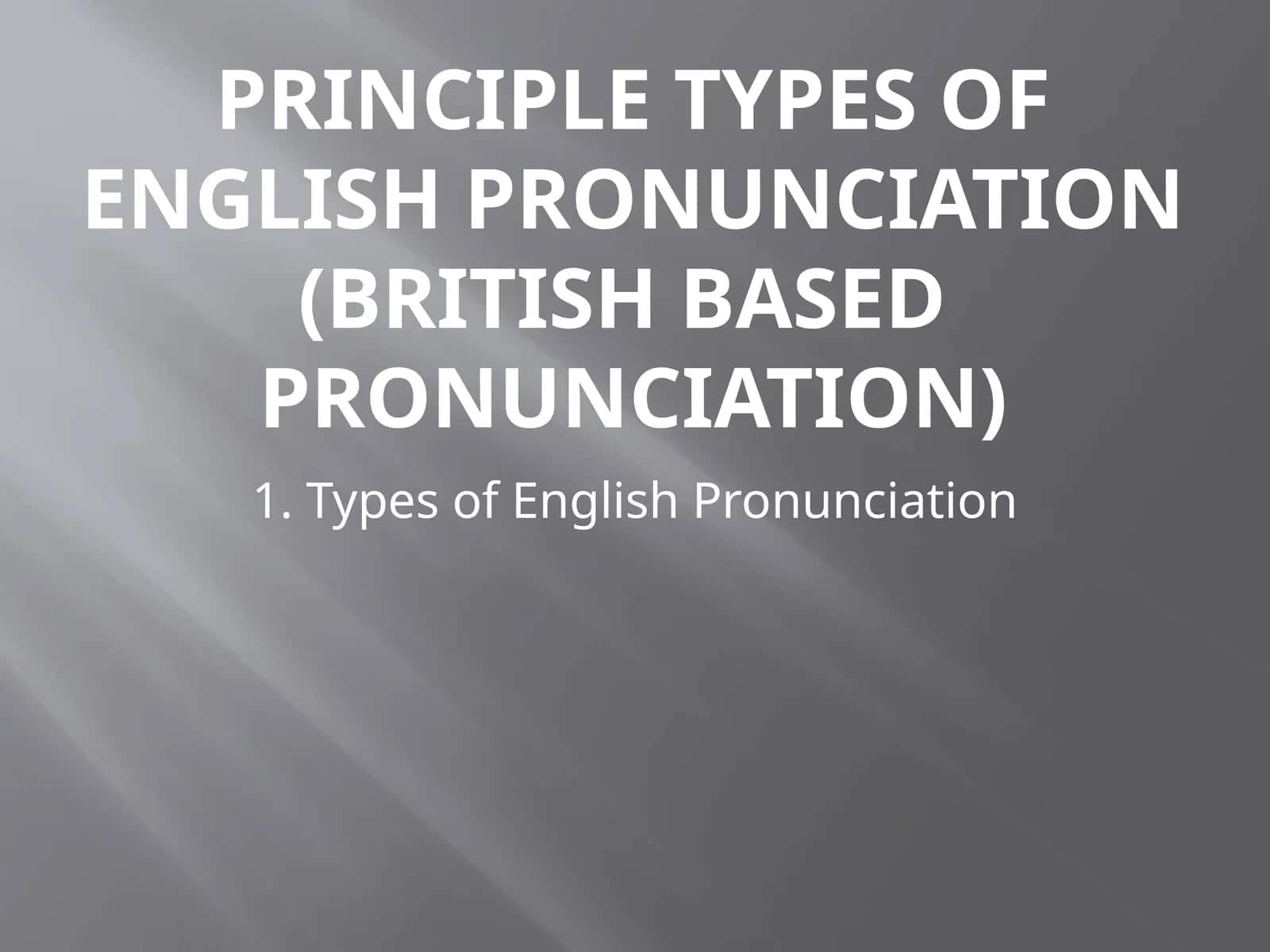 PRINCIPLE TYPES OF ENGLISH PRONUNCIATION (BRITISH BASED PRONUNCIATION) 1
