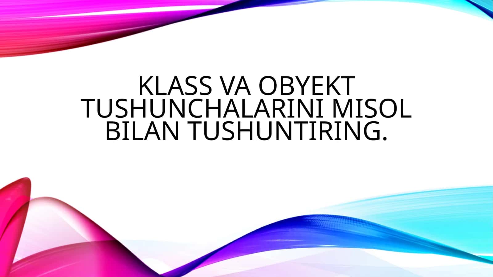 Klass va obyekt tushunchalarini misol bilan tushuntiring. 1