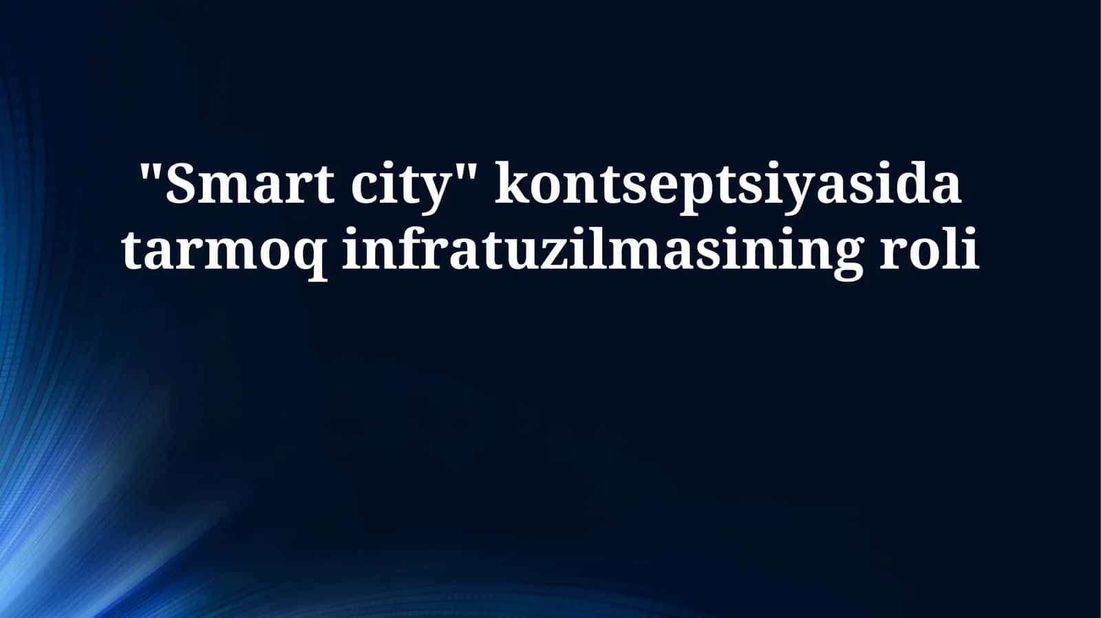 "Smart city" kontseptsiyasida tarmoq infratuzilmasining roli 1