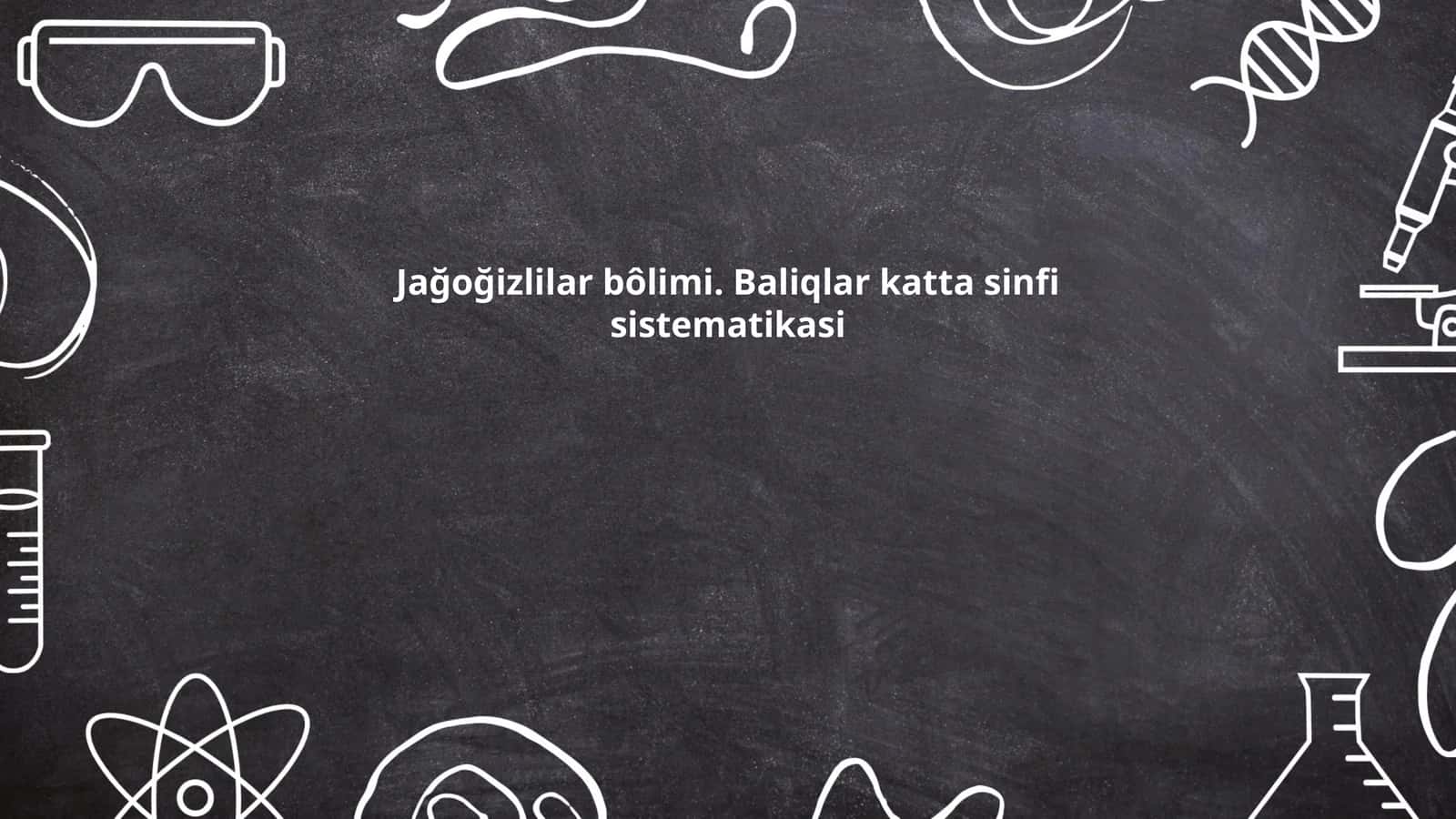 Jağoğizlilar bôlimi. Baliqlar katta sinfi sistematikasi 1