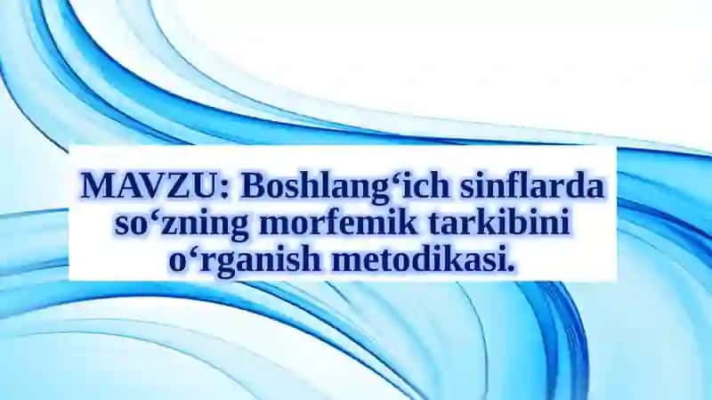 Boshlang‘ich sinflarda so‘zning morfemik tarkibini o‘rganish metodikasi
