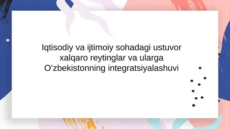 Iqtisodiy va ijtimoiy sohadagi ustuvor xalqaro reytinglar va ularga O’zbekistonning integratsiyalashuvi 1