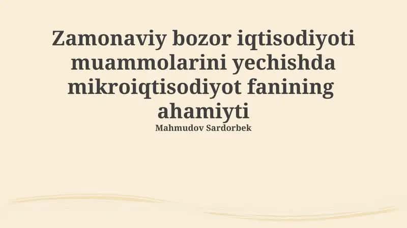 Zamonaviy bozor iqtisodiyoti muammolarini yechishda mikroiqtisodiyot fanining ahamiyti 1