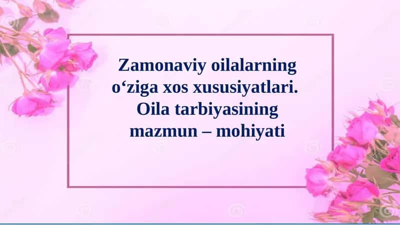 Zamonaviy oilalarning o‘ziga xos xususiyatlari.  Oila tarbiyasining mazmun – mohiyati 1