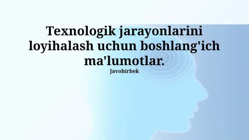 Texnologik jarayonlarini loyihalash uchun boshlang'ich ma'lumotlar 1