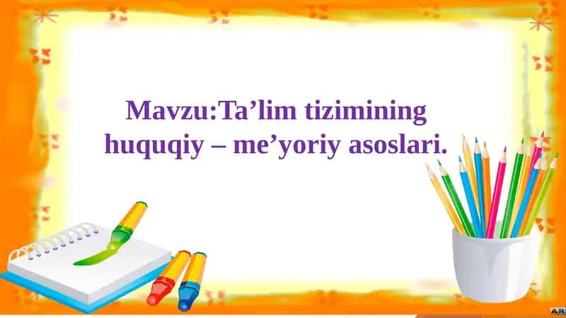 Ta’lim tizimining huquqiy – me’yoriy asoslari 1