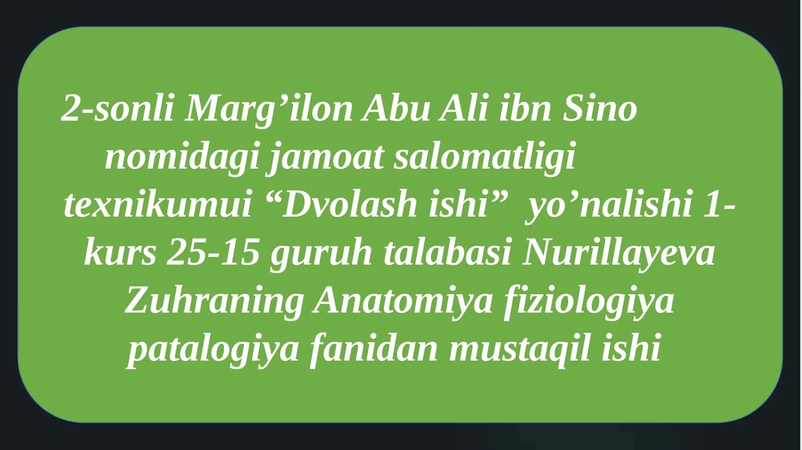 2-sonli Marg’ilon Abu Ali ibn Sinon nomidagi jamoatsalomatligi texnikumui “Dvolashishi” yo’nalishida 1-kurs 25-15 guruh talabasi Nurillayeva Zuhraning Anatomiyafiziologiya patologiya fanidan mustaqilishi 1