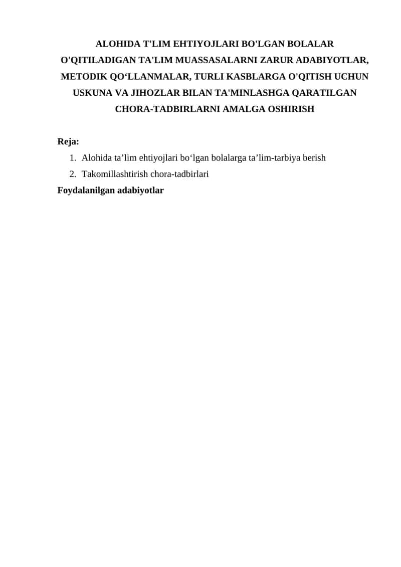 ALOHIDA T'LIM EHTIYOJLARI BO'LGAN BOLALAR O'QITILADIGAN TA'LIM MUASSASALARNI ZARUR ADABIYOTLAR, METODIK QOʻLLANMALAR, TURLI KASBLARGA O'QITISH UCHUN USKUNA VA JIHOZLAR BILAN TA'MINLASHGA QARATILGAN CHORA-TADBIRLARNI AMALGA OSHIRISH 1