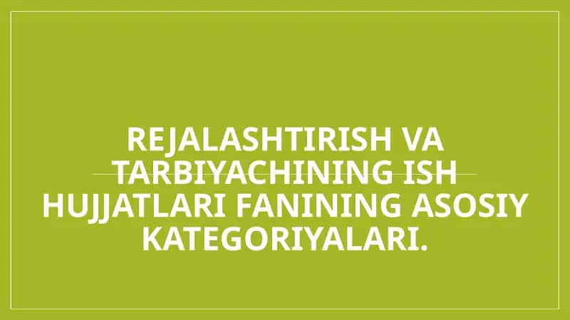 Rejalashtirish va tarbiyachining ish hujjatlari fanining asosiy kategoriyalari. 1