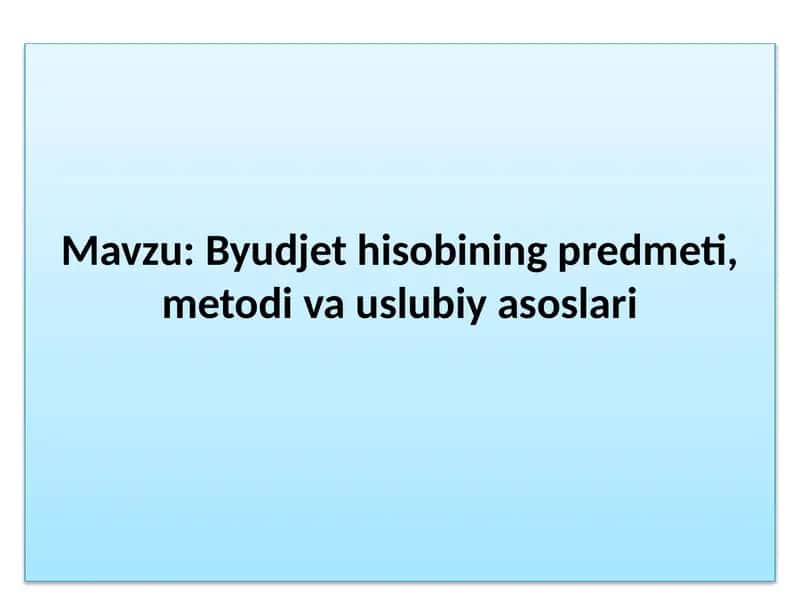 Byudjet hisobining predmeti, metodi va uslubiy asoslari 1