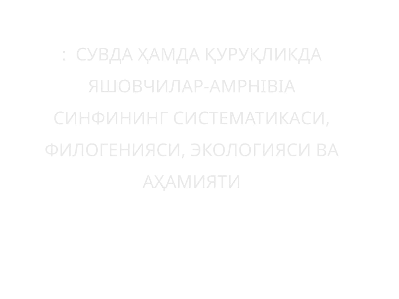 Сувда Ҳамда Қуруқликда Яшовчилар-AMPHIBIA СИНФИНИНГ СИСТЕМАТИКАСИ, ФИЛОГЕНИЯСИ, ЭКОЛОГИЯСИ ВА АҲАМИЯТИ 1