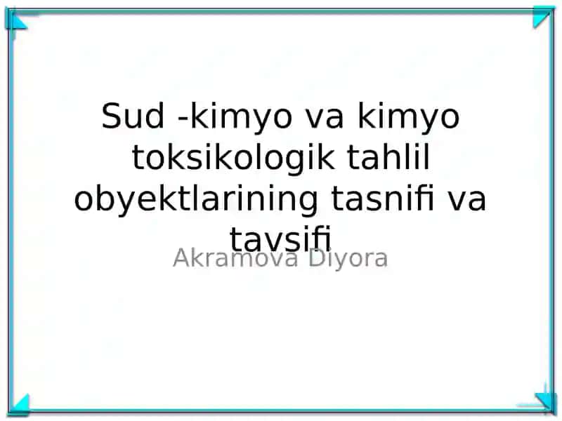 Sud - kimyo va kimyo toksikologik tahlil obyektlarining tasnifi va tavsifi