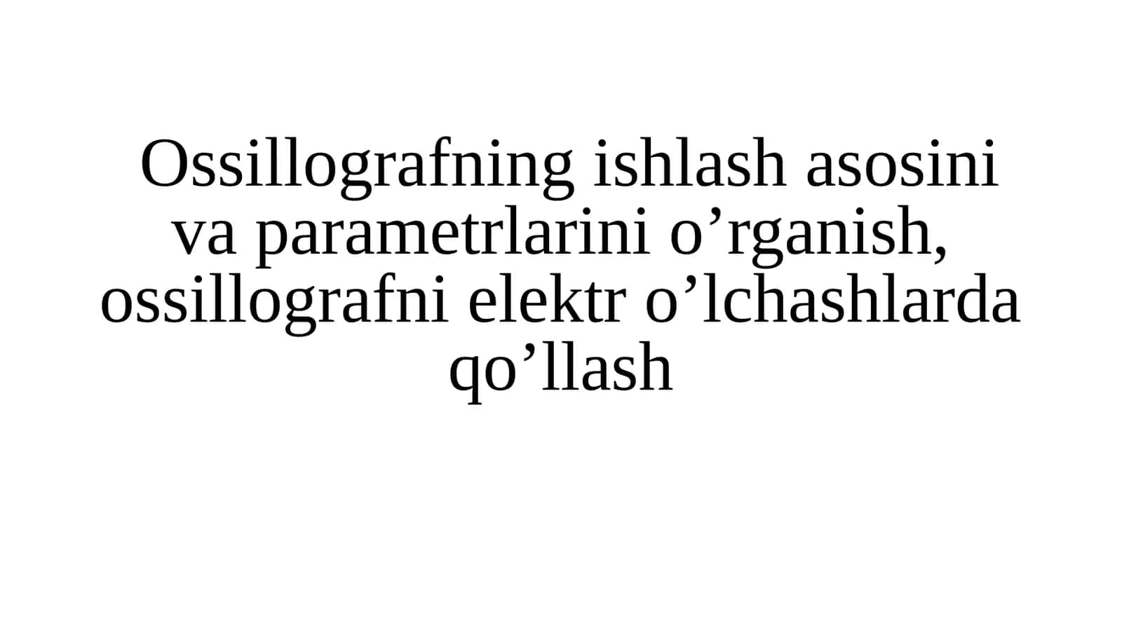 Ossillografning ishlash asosini va parametrlarini o’rganish, ossillografni elektr o’lchashlarda qo’llash 1
