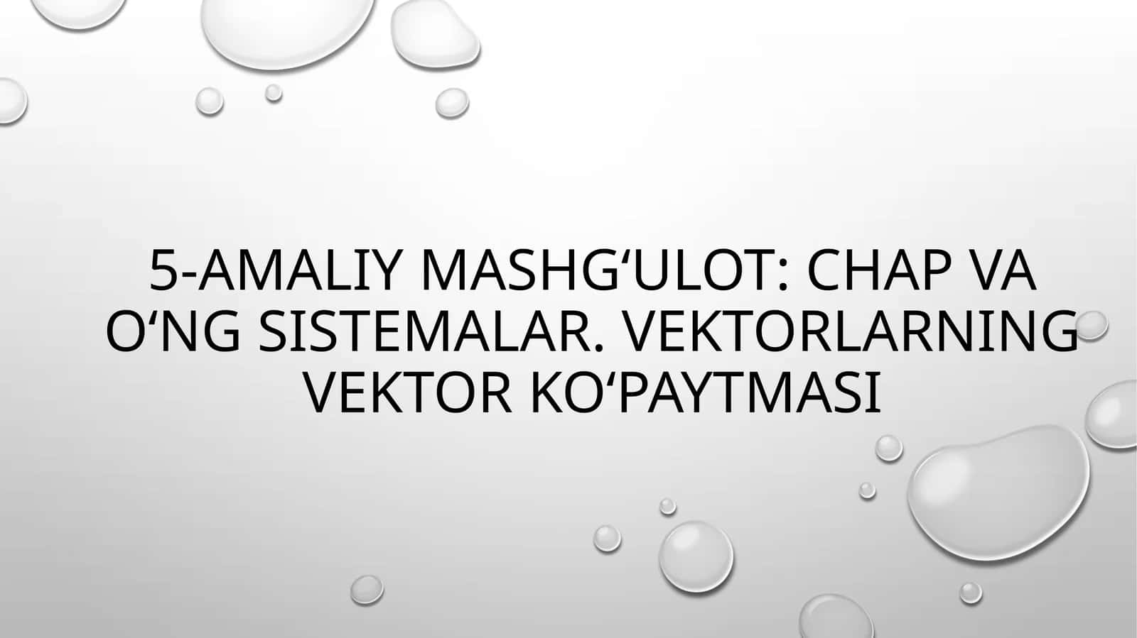 5-amaliy mashg‘ulot: Chap va o‘ng sistemalar. Vektorlarning vektor ko‘paytmasi 1