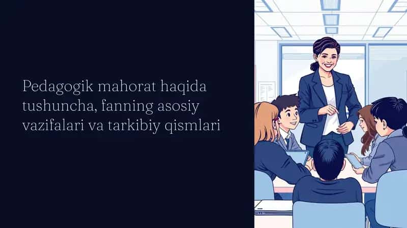 Pedagogik mahorat haqida tushuncha, fanning asosiy vazifalari va tarkibiy qismlari 1